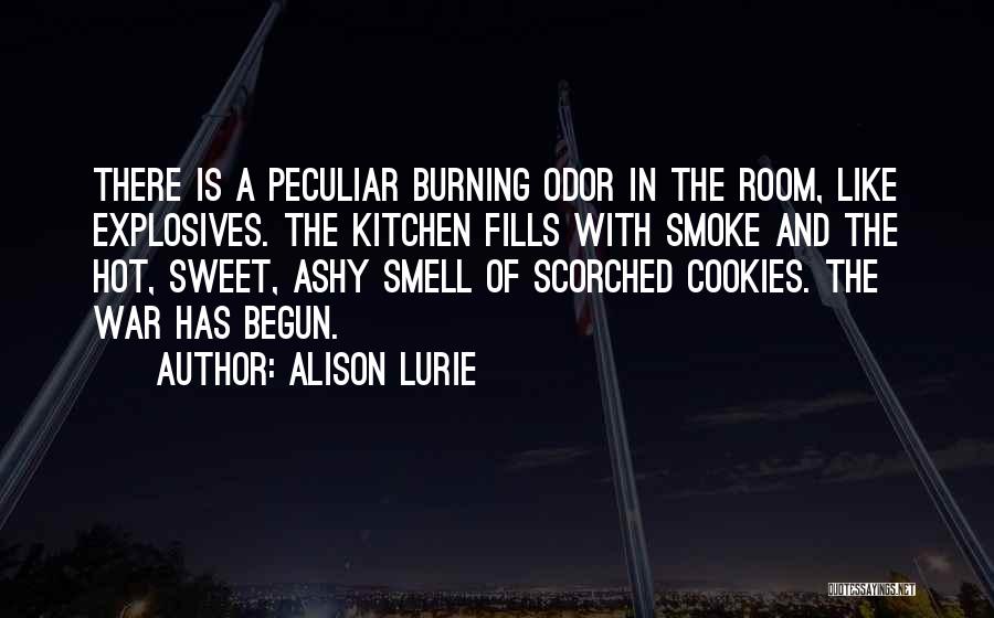 Alison Lurie Quotes: There Is A Peculiar Burning Odor In The Room, Like Explosives. The Kitchen Fills With Smoke And The Hot, Sweet,