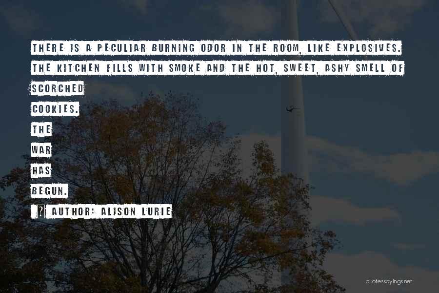 Alison Lurie Quotes: There Is A Peculiar Burning Odor In The Room, Like Explosives. The Kitchen Fills With Smoke And The Hot, Sweet,