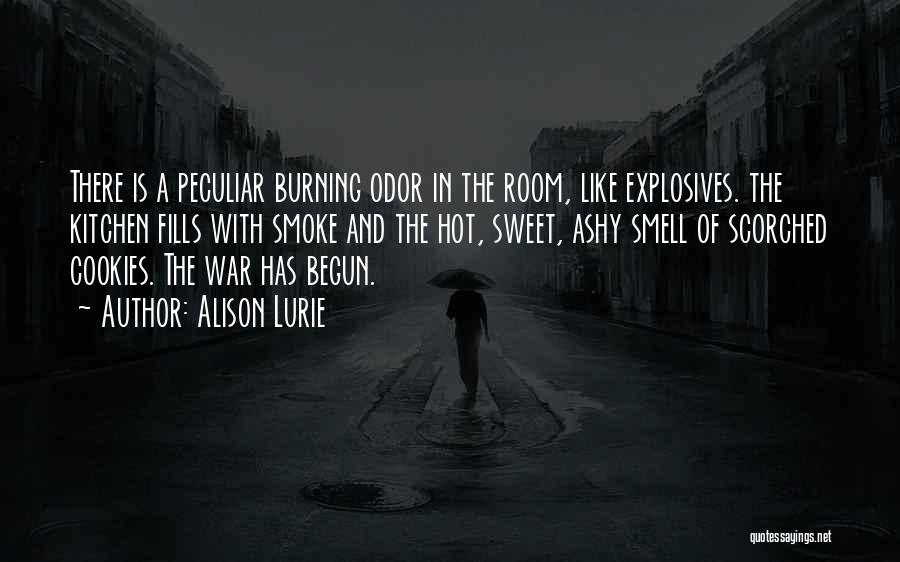 Alison Lurie Quotes: There Is A Peculiar Burning Odor In The Room, Like Explosives. The Kitchen Fills With Smoke And The Hot, Sweet,