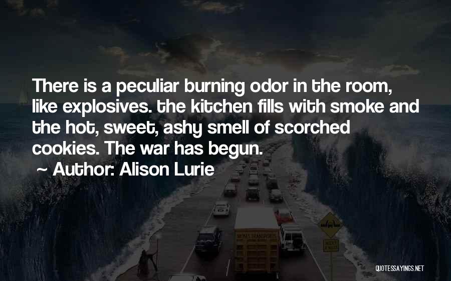 Alison Lurie Quotes: There Is A Peculiar Burning Odor In The Room, Like Explosives. The Kitchen Fills With Smoke And The Hot, Sweet,