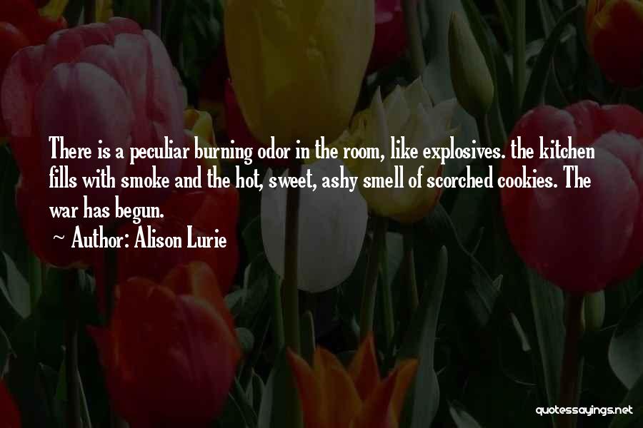 Alison Lurie Quotes: There Is A Peculiar Burning Odor In The Room, Like Explosives. The Kitchen Fills With Smoke And The Hot, Sweet,