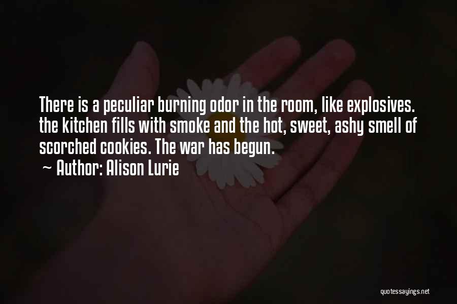 Alison Lurie Quotes: There Is A Peculiar Burning Odor In The Room, Like Explosives. The Kitchen Fills With Smoke And The Hot, Sweet,