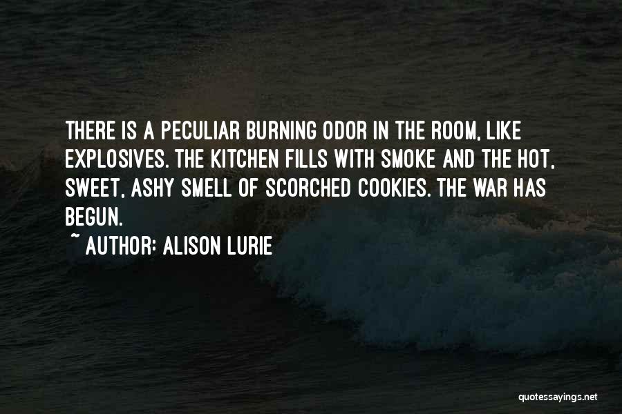 Alison Lurie Quotes: There Is A Peculiar Burning Odor In The Room, Like Explosives. The Kitchen Fills With Smoke And The Hot, Sweet,