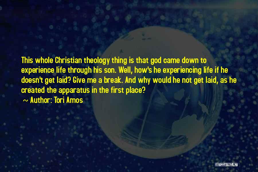 Tori Amos Quotes: This Whole Christian Theology Thing Is That God Came Down To Experience Life Through His Son. Well, How's He Experiencing