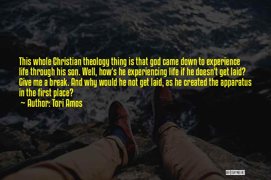 Tori Amos Quotes: This Whole Christian Theology Thing Is That God Came Down To Experience Life Through His Son. Well, How's He Experiencing