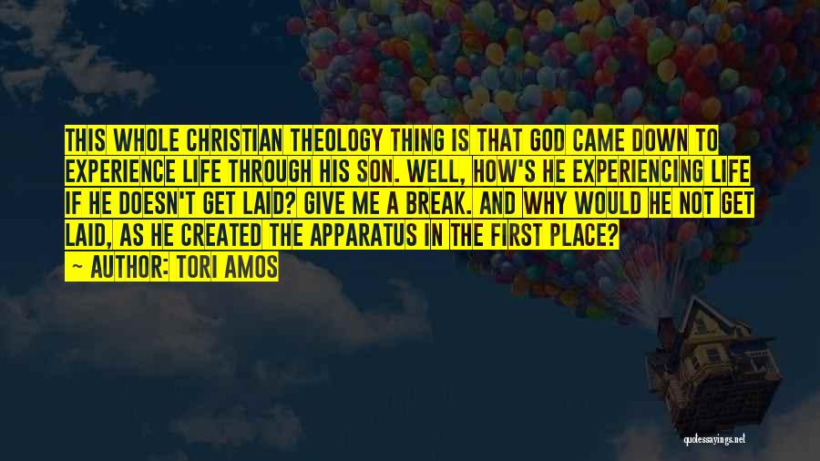 Tori Amos Quotes: This Whole Christian Theology Thing Is That God Came Down To Experience Life Through His Son. Well, How's He Experiencing