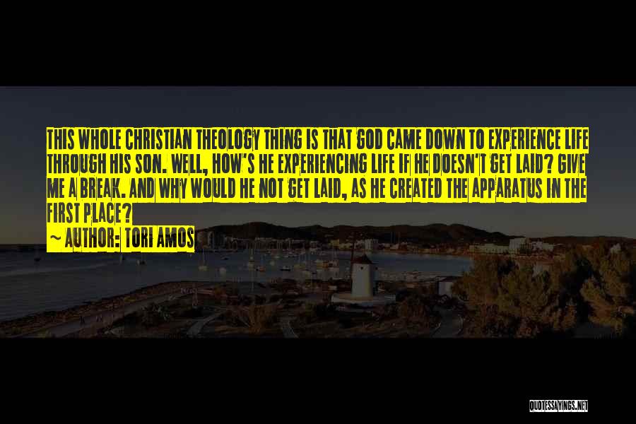 Tori Amos Quotes: This Whole Christian Theology Thing Is That God Came Down To Experience Life Through His Son. Well, How's He Experiencing