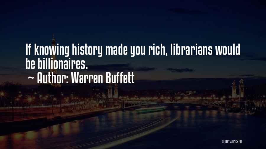 Warren Buffett Quotes: If Knowing History Made You Rich, Librarians Would Be Billionaires.