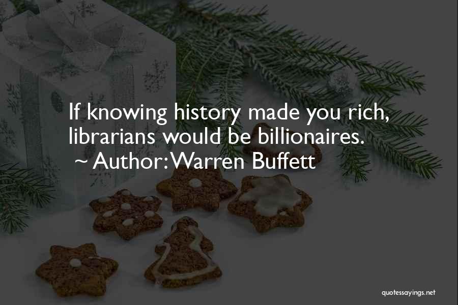 Warren Buffett Quotes: If Knowing History Made You Rich, Librarians Would Be Billionaires.