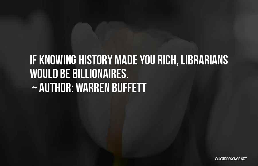 Warren Buffett Quotes: If Knowing History Made You Rich, Librarians Would Be Billionaires.