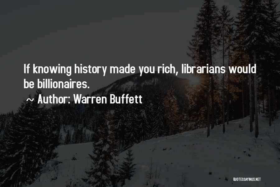 Warren Buffett Quotes: If Knowing History Made You Rich, Librarians Would Be Billionaires.