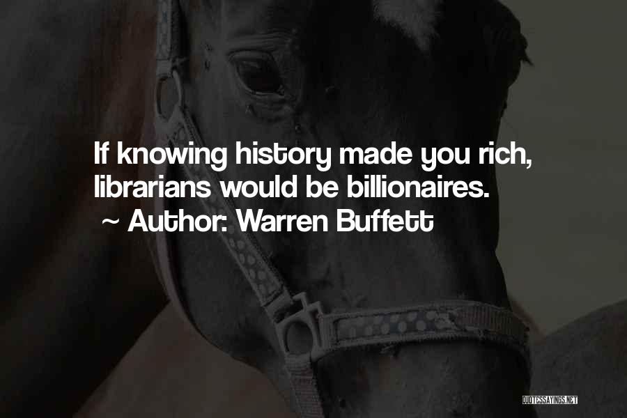 Warren Buffett Quotes: If Knowing History Made You Rich, Librarians Would Be Billionaires.