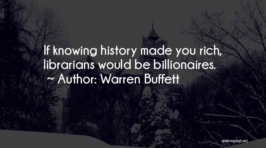 Warren Buffett Quotes: If Knowing History Made You Rich, Librarians Would Be Billionaires.