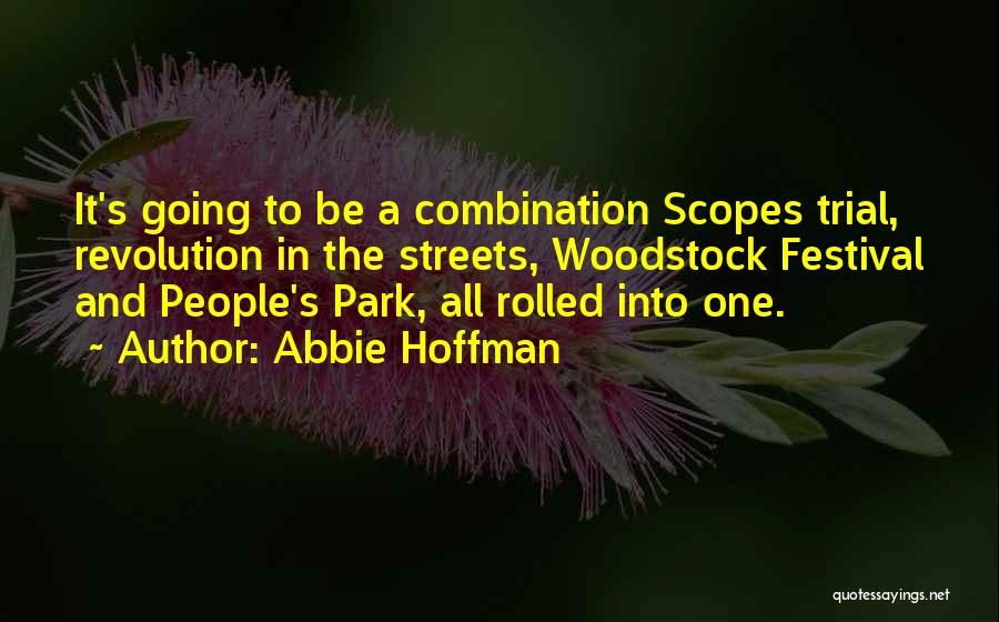 Abbie Hoffman Quotes: It's Going To Be A Combination Scopes Trial, Revolution In The Streets, Woodstock Festival And People's Park, All Rolled Into