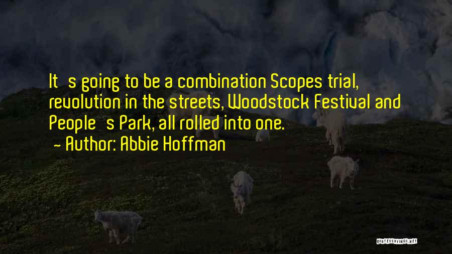 Abbie Hoffman Quotes: It's Going To Be A Combination Scopes Trial, Revolution In The Streets, Woodstock Festival And People's Park, All Rolled Into