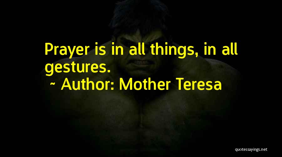 Mother Teresa Quotes: Prayer Is In All Things, In All Gestures.