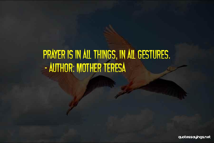Mother Teresa Quotes: Prayer Is In All Things, In All Gestures.