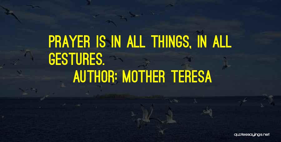 Mother Teresa Quotes: Prayer Is In All Things, In All Gestures.