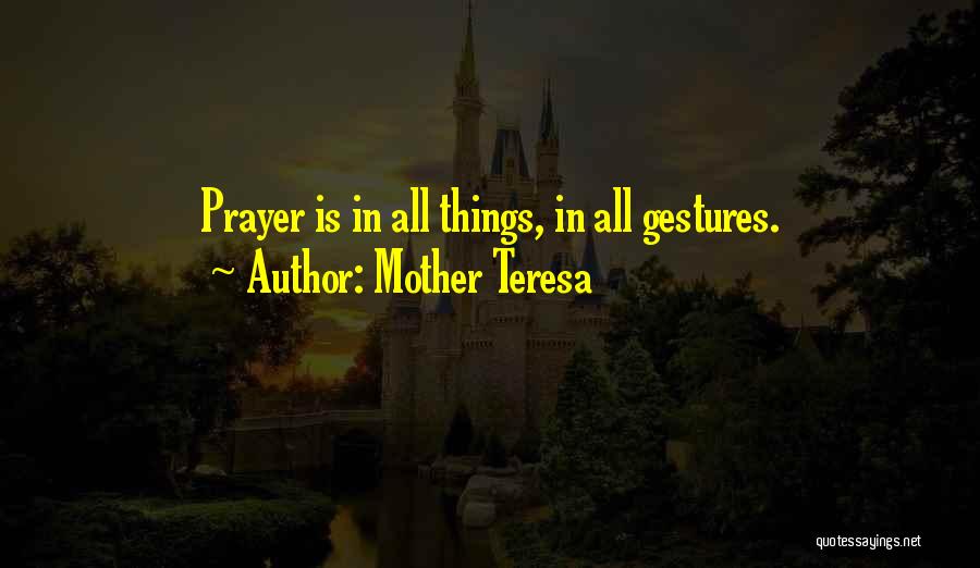 Mother Teresa Quotes: Prayer Is In All Things, In All Gestures.