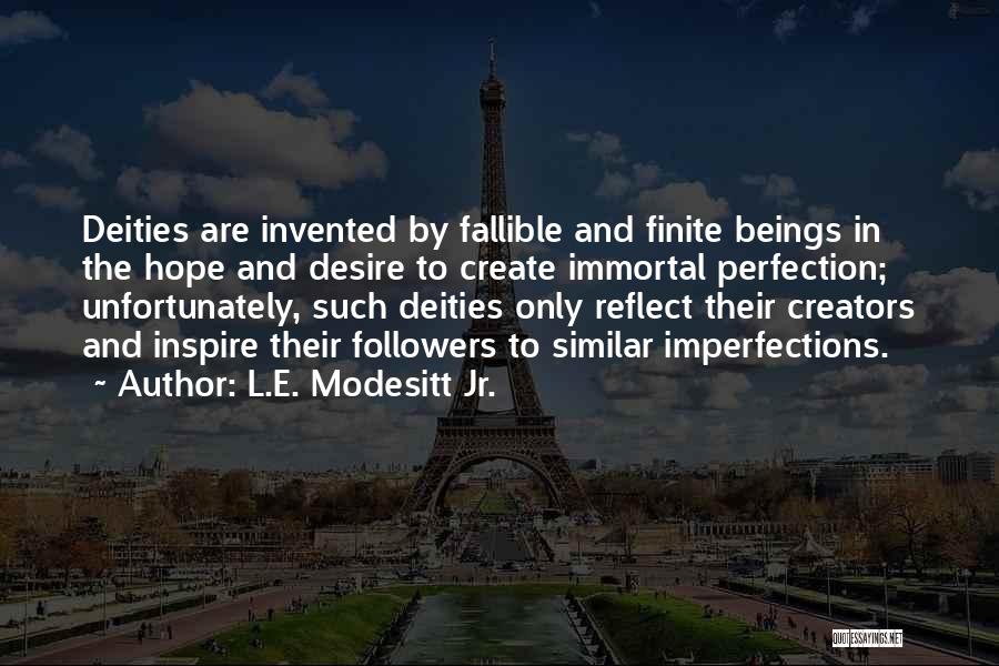 L.E. Modesitt Jr. Quotes: Deities Are Invented By Fallible And Finite Beings In The Hope And Desire To Create Immortal Perfection; Unfortunately, Such Deities