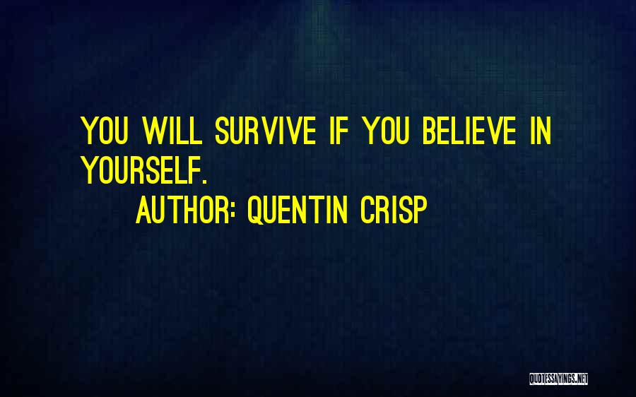 Quentin Crisp Quotes: You Will Survive If You Believe In Yourself.