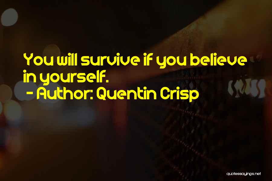 Quentin Crisp Quotes: You Will Survive If You Believe In Yourself.