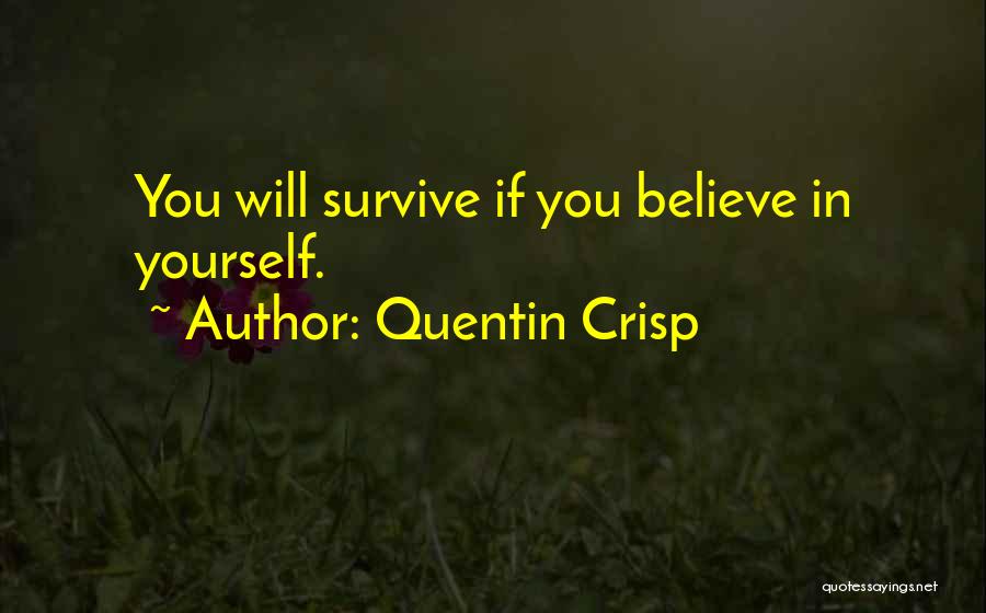 Quentin Crisp Quotes: You Will Survive If You Believe In Yourself.