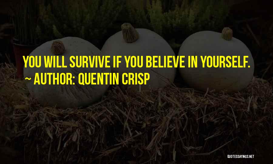 Quentin Crisp Quotes: You Will Survive If You Believe In Yourself.