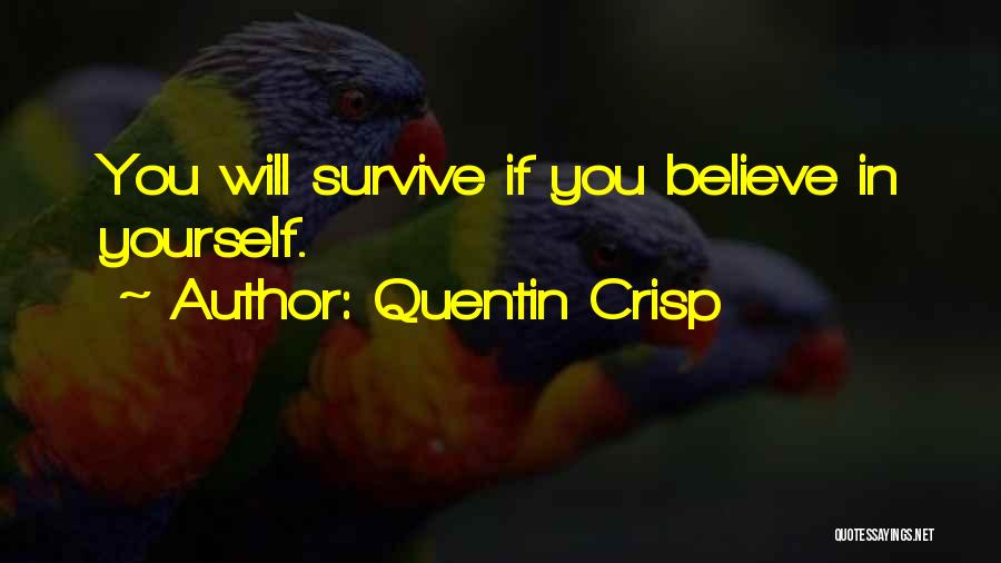 Quentin Crisp Quotes: You Will Survive If You Believe In Yourself.