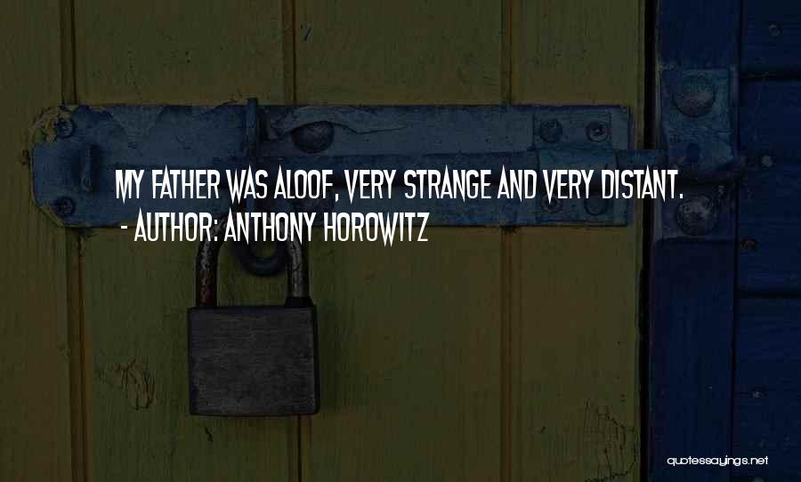 Anthony Horowitz Quotes: My Father Was Aloof, Very Strange And Very Distant.