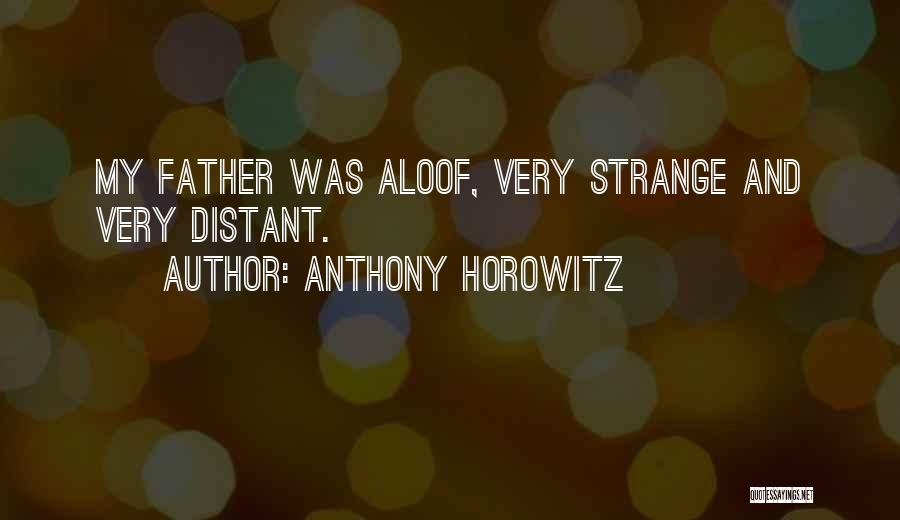 Anthony Horowitz Quotes: My Father Was Aloof, Very Strange And Very Distant.