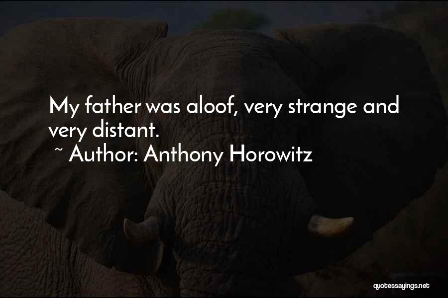 Anthony Horowitz Quotes: My Father Was Aloof, Very Strange And Very Distant.