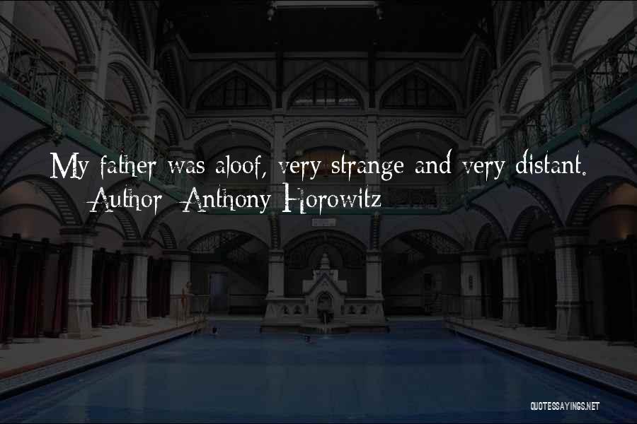 Anthony Horowitz Quotes: My Father Was Aloof, Very Strange And Very Distant.