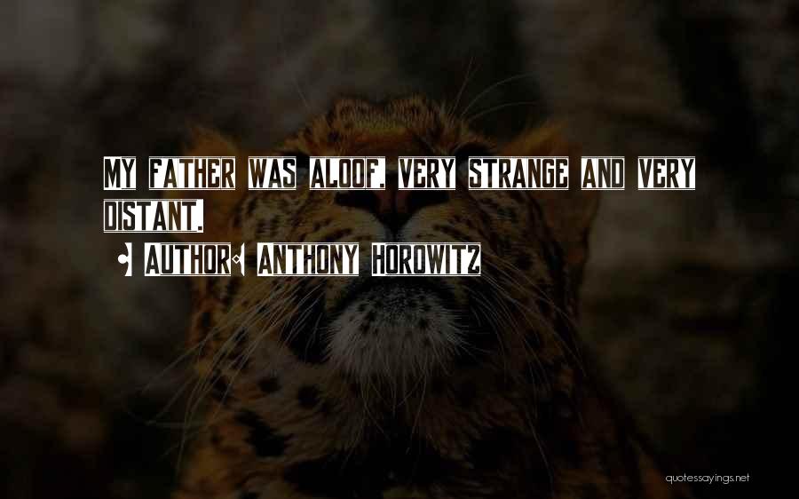 Anthony Horowitz Quotes: My Father Was Aloof, Very Strange And Very Distant.