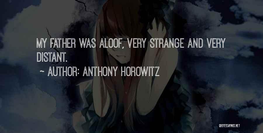 Anthony Horowitz Quotes: My Father Was Aloof, Very Strange And Very Distant.