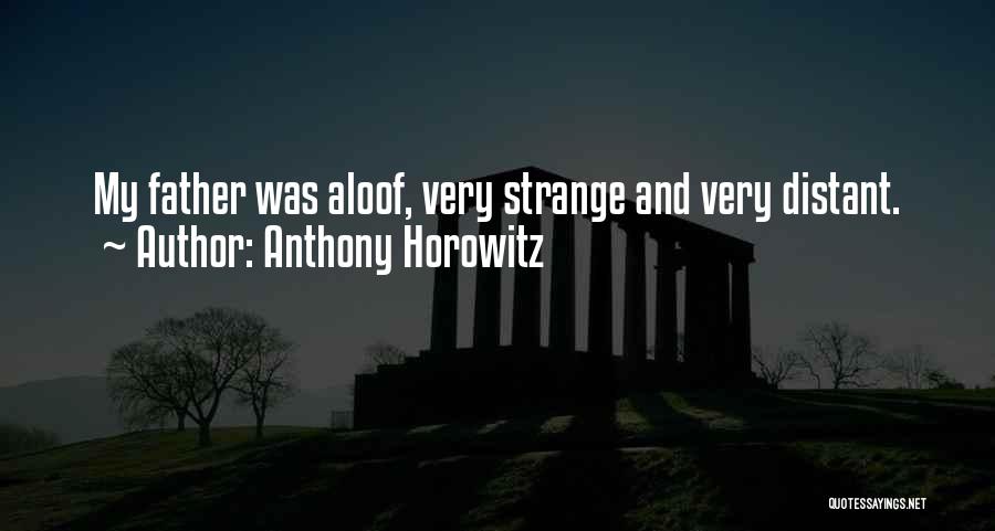 Anthony Horowitz Quotes: My Father Was Aloof, Very Strange And Very Distant.