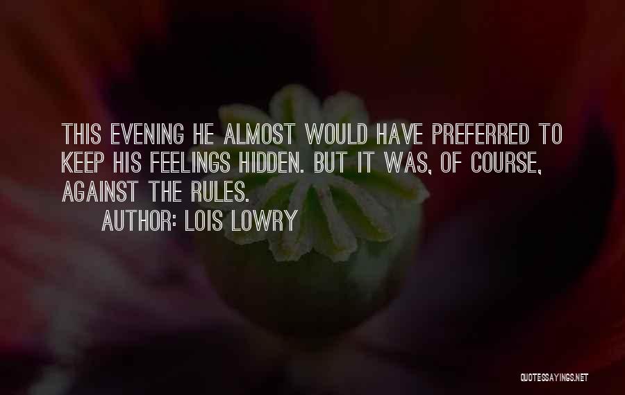 Lois Lowry Quotes: This Evening He Almost Would Have Preferred To Keep His Feelings Hidden. But It Was, Of Course, Against The Rules.