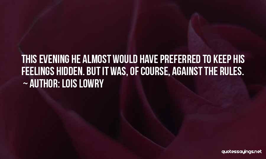 Lois Lowry Quotes: This Evening He Almost Would Have Preferred To Keep His Feelings Hidden. But It Was, Of Course, Against The Rules.