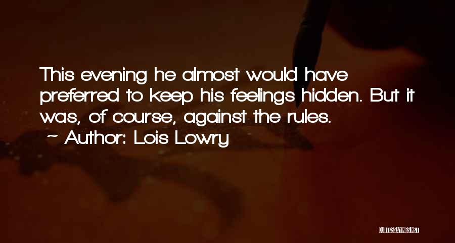 Lois Lowry Quotes: This Evening He Almost Would Have Preferred To Keep His Feelings Hidden. But It Was, Of Course, Against The Rules.