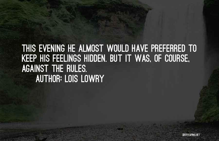 Lois Lowry Quotes: This Evening He Almost Would Have Preferred To Keep His Feelings Hidden. But It Was, Of Course, Against The Rules.