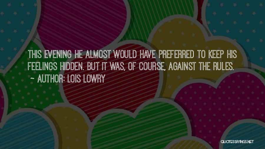 Lois Lowry Quotes: This Evening He Almost Would Have Preferred To Keep His Feelings Hidden. But It Was, Of Course, Against The Rules.