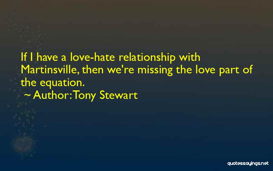 Tony Stewart Quotes: If I Have A Love-hate Relationship With Martinsville, Then We're Missing The Love Part Of The Equation.