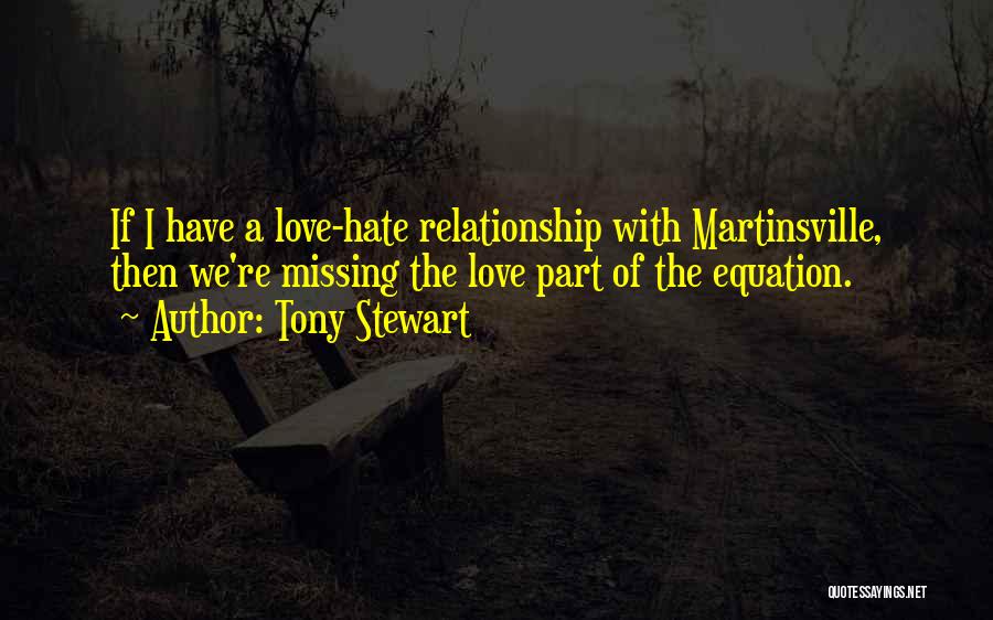 Tony Stewart Quotes: If I Have A Love-hate Relationship With Martinsville, Then We're Missing The Love Part Of The Equation.