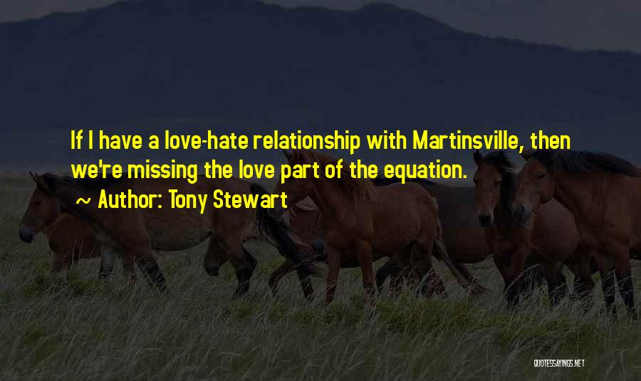 Tony Stewart Quotes: If I Have A Love-hate Relationship With Martinsville, Then We're Missing The Love Part Of The Equation.