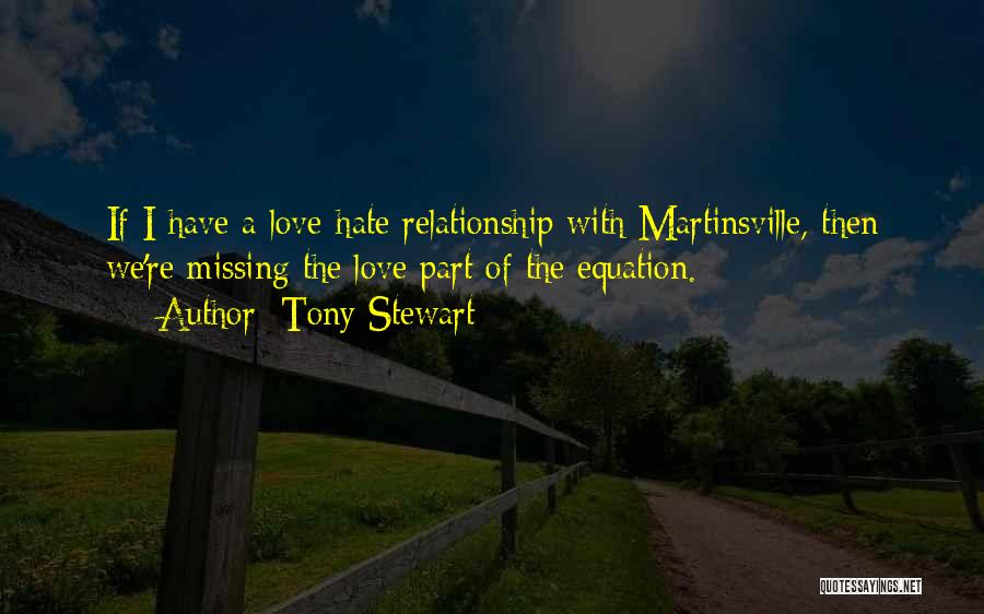 Tony Stewart Quotes: If I Have A Love-hate Relationship With Martinsville, Then We're Missing The Love Part Of The Equation.