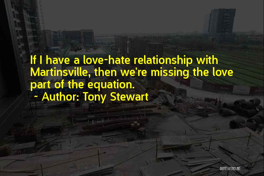 Tony Stewart Quotes: If I Have A Love-hate Relationship With Martinsville, Then We're Missing The Love Part Of The Equation.