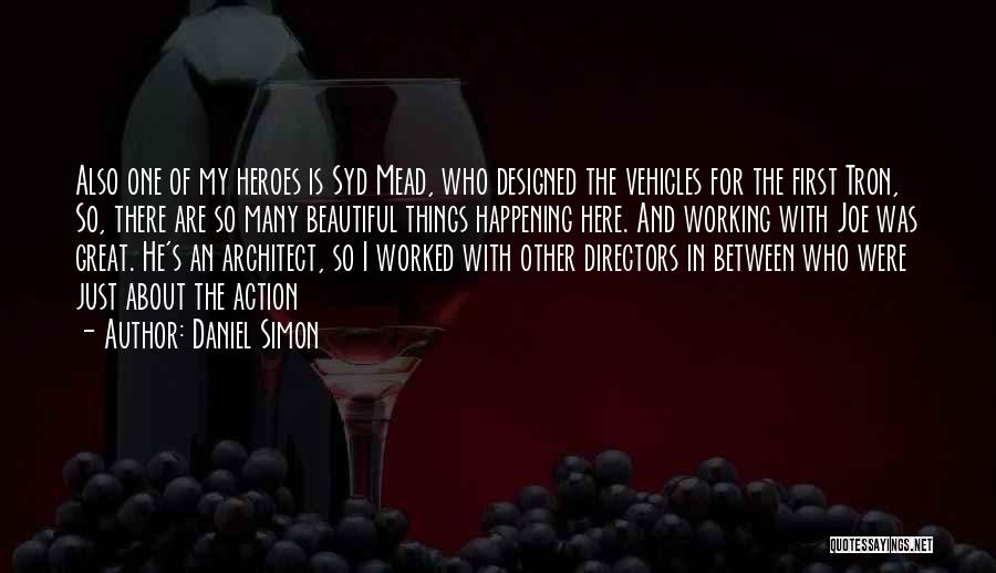 Daniel Simon Quotes: Also One Of My Heroes Is Syd Mead, Who Designed The Vehicles For The First Tron, So, There Are So