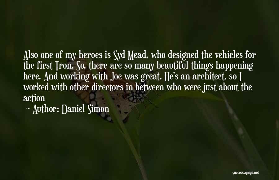 Daniel Simon Quotes: Also One Of My Heroes Is Syd Mead, Who Designed The Vehicles For The First Tron, So, There Are So