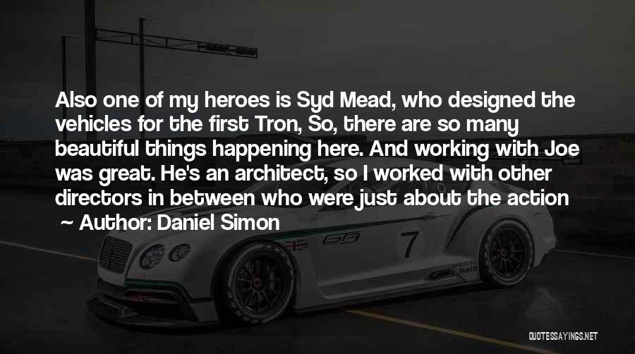 Daniel Simon Quotes: Also One Of My Heroes Is Syd Mead, Who Designed The Vehicles For The First Tron, So, There Are So