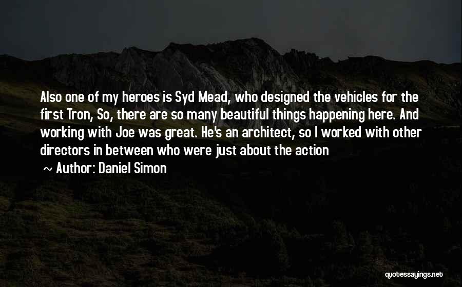 Daniel Simon Quotes: Also One Of My Heroes Is Syd Mead, Who Designed The Vehicles For The First Tron, So, There Are So